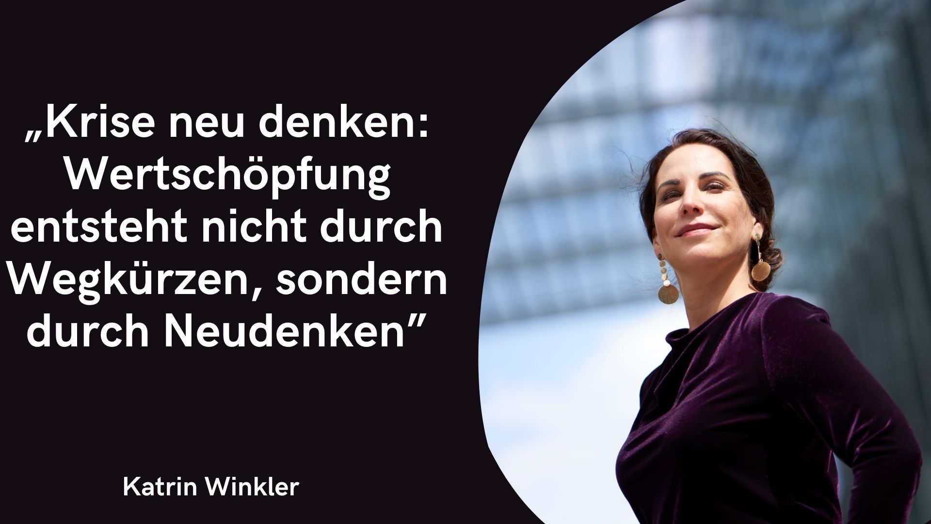 Ein Bild zu Wertschöpfung in der Krise. Rechts ein Bild von Prof. Dr. Katrin Winkler. Links ein Zitat: "Krise neu denken: Wertschöpfung entsteht nicht durch Wegkürzen sondern durch Neudenken."